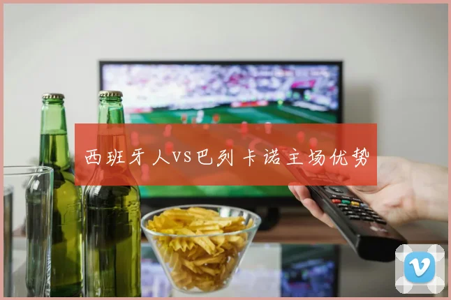 西班牙人vs巴列卡诺主场优势