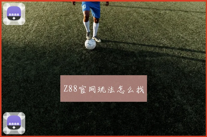 Z88官网玩法怎么找