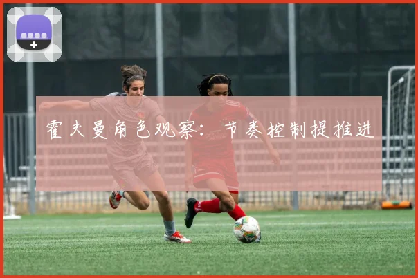 霍夫曼角色观察：节奏控制提推进