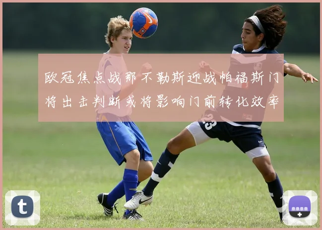 欧冠焦点战那不勒斯迎战帕福斯门将出击判断或将影响门前转化效率